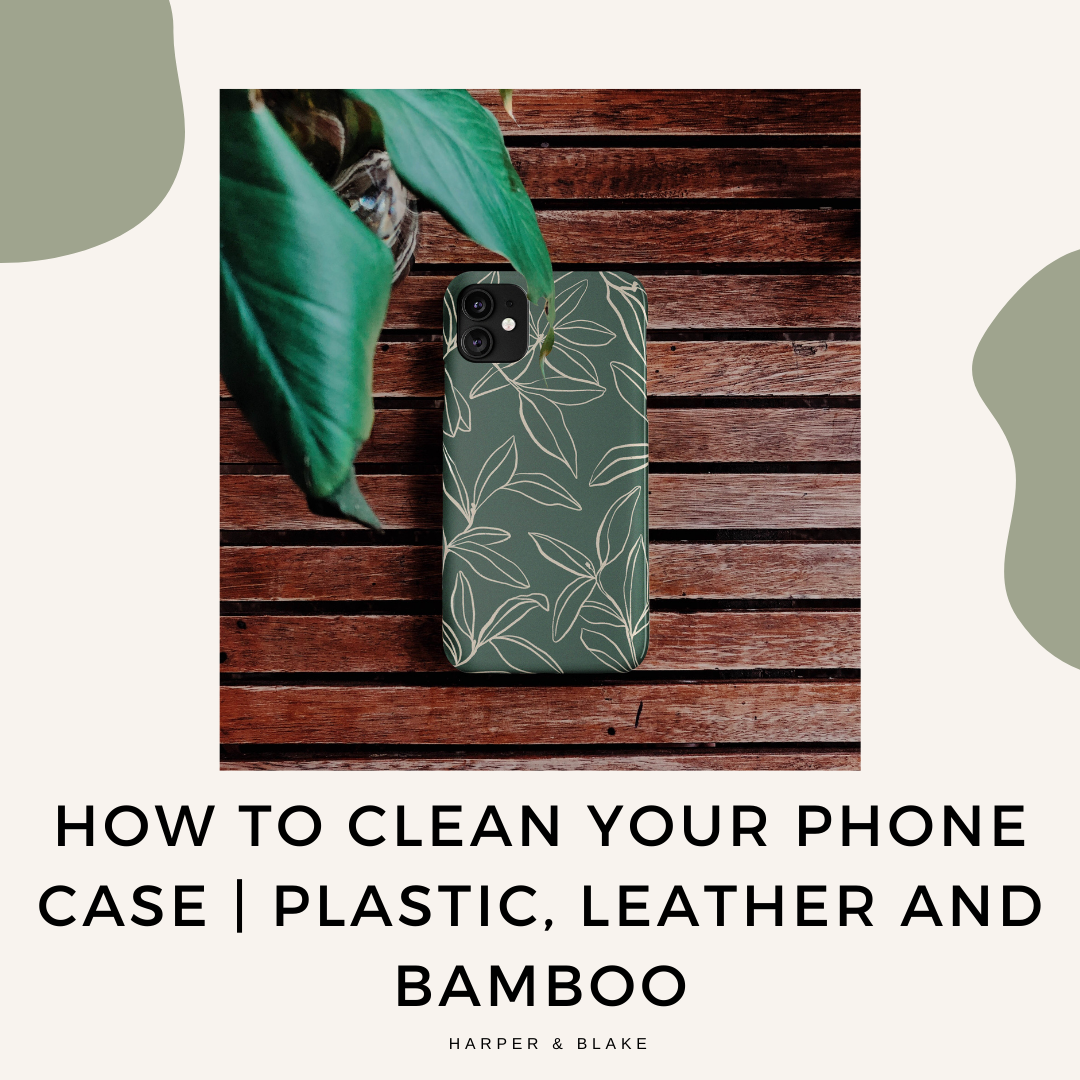 How to Clean your Phone Case | Plastic, Leather and Bamboo | Tips Harper & Blake How to Clean your Phone Case | Plastic, Leather and Bamboo | Tips Harper & Blake